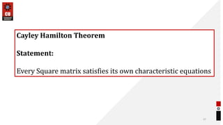 37
Cayley Hamilton Theorem
Statement:
Every Square matrix satisfies its own characteristic equations
 