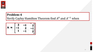 42
Problem-4
Verify Cayley Hamilton Theorem find 𝐴4
and 𝐴−1
when
 