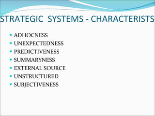 STRATEGIC  SYSTEMS - CHARACTERISTS ADHOCNESS UNEXPECTEDNESS PREDICTIVENESS SUMMARYNESS EXTERNAL SOURCE UNSTRUCTURED SUBJECTIVENESS 