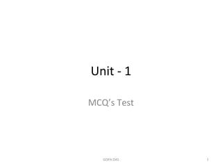 Unit - 1
MCQ’s Test
1GOPA DAS
 