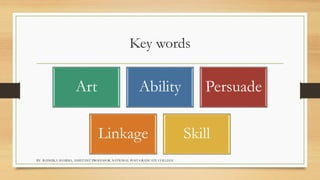 Key words
Art Ability Persuade
Linkage Skill
BY- RADHIKA SHARMA, ASSISTANT PROFESSOR, NATIONAL POST GRADUATE COLLEGE
 