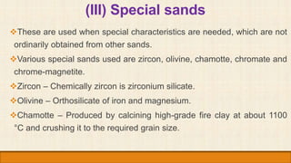 (III) Special sands
These are used when special characteristics are needed, which are not
ordinarily obtained from other ...