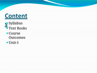 Content
s
⚫Syllabus
⚫Text Books
⚫Course
Outcomes
⚫Unit-1
 