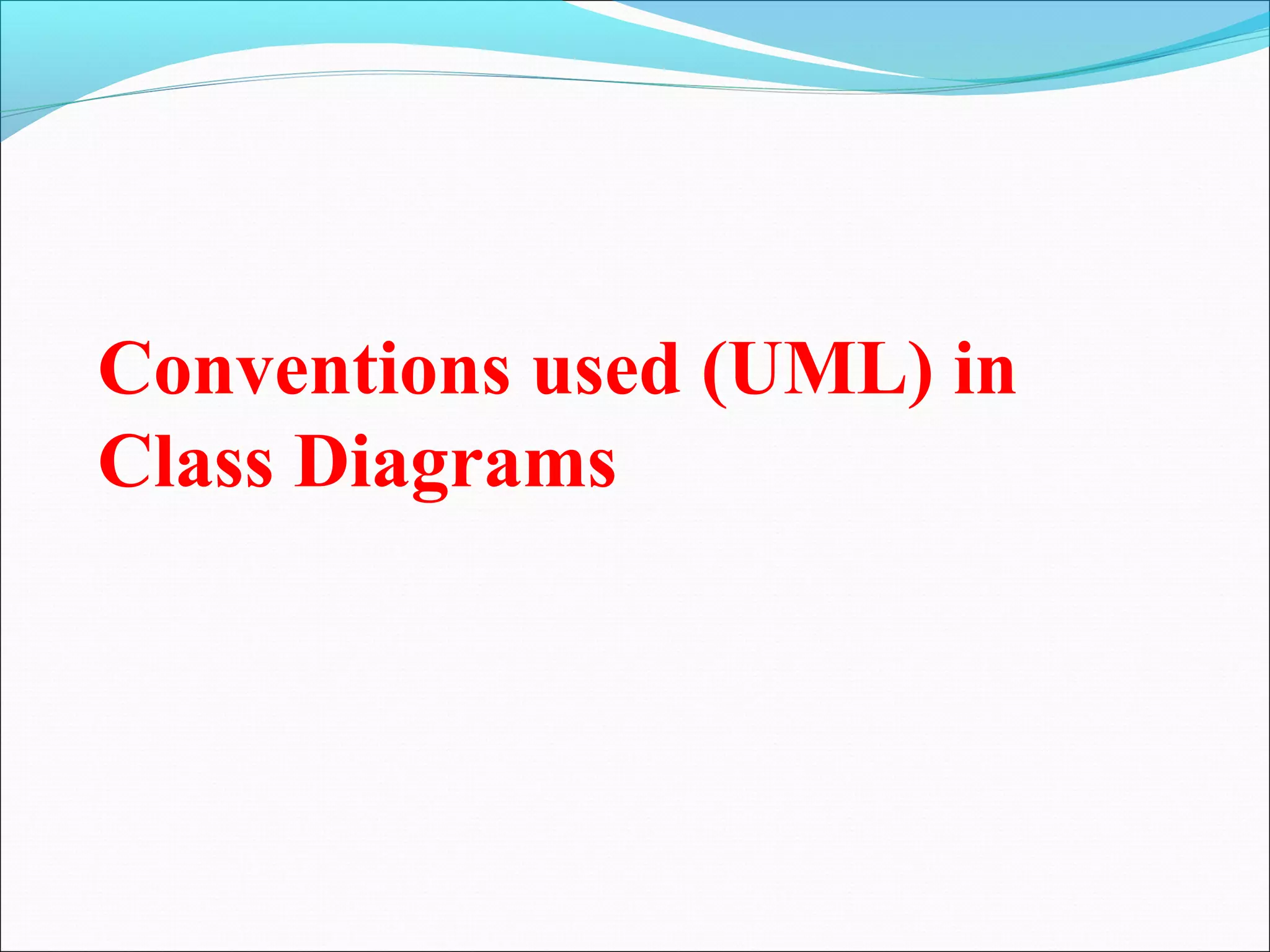 Conventions used (UML) in
Class Diagrams
 