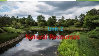 Unit-2
Natural Resources
Unit-2
Natural Resources
 