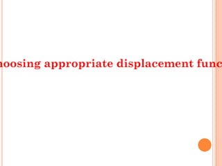 hoosing appropriate displacement func
 
