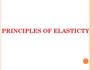 PRINCIPLES OF ELASTICTY
 