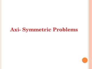Axi- Symmetric Problems
 
