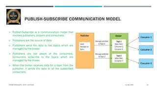 PUBLISH-SUBSCRIBE COMMUNICATION MODEL
 Publish-Subscribe is a communication model that
involves publishers, brokers and c...