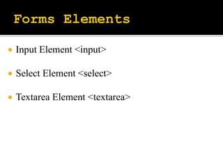  Input Element <input>
 Select Element <select>
 Textarea Element <textarea>
 