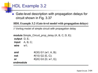 Digital Circuits 3-64
HDL Example 3.2
 Gate-level description with propagation delays for
circuit shown in Fig. 3.37
 
