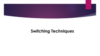 Switching Techniques
 