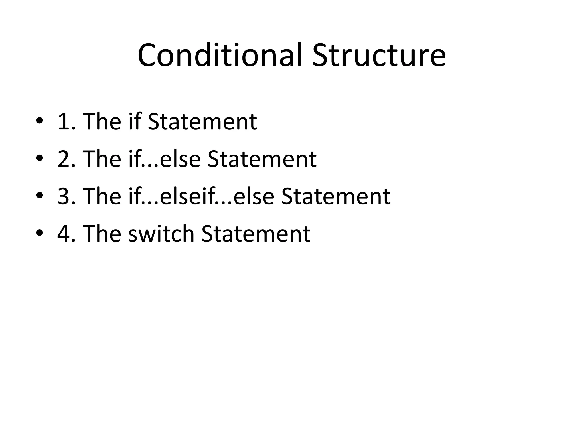 Conditional Structure
• 1. The if Statement
• 2. The if...else Statement
• 3. The if...elseif...else Statement
• 4. The switch Statement
 
