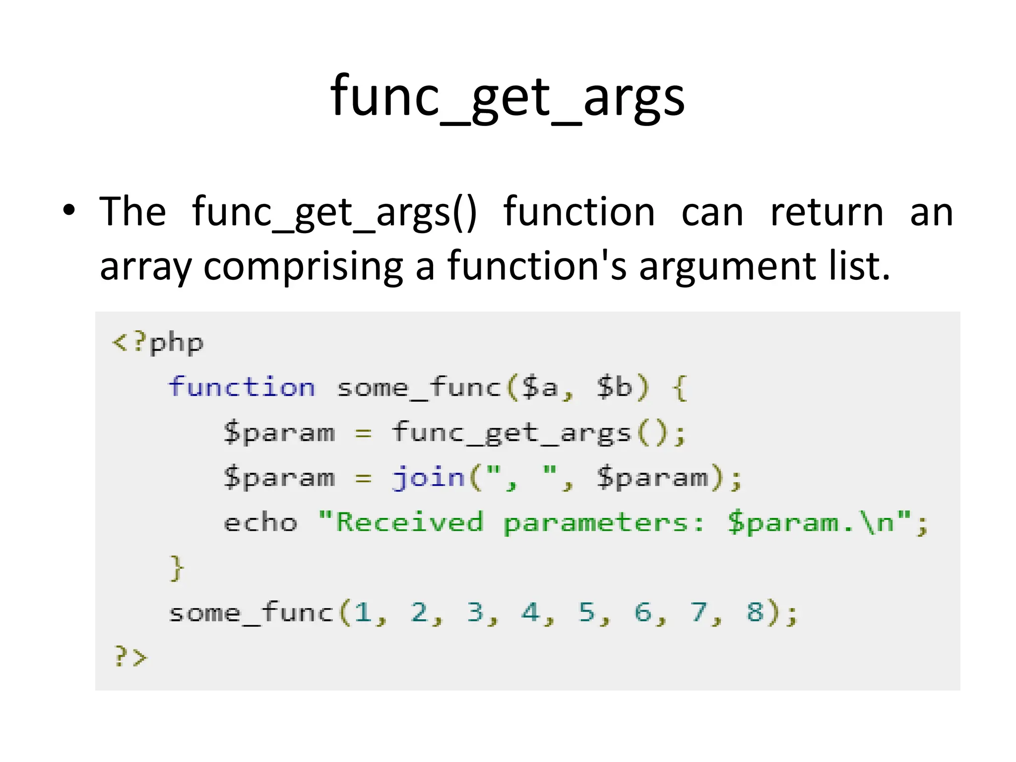 func_get_args
• The func_get_args() function can return an
array comprising a function's argument list.
 