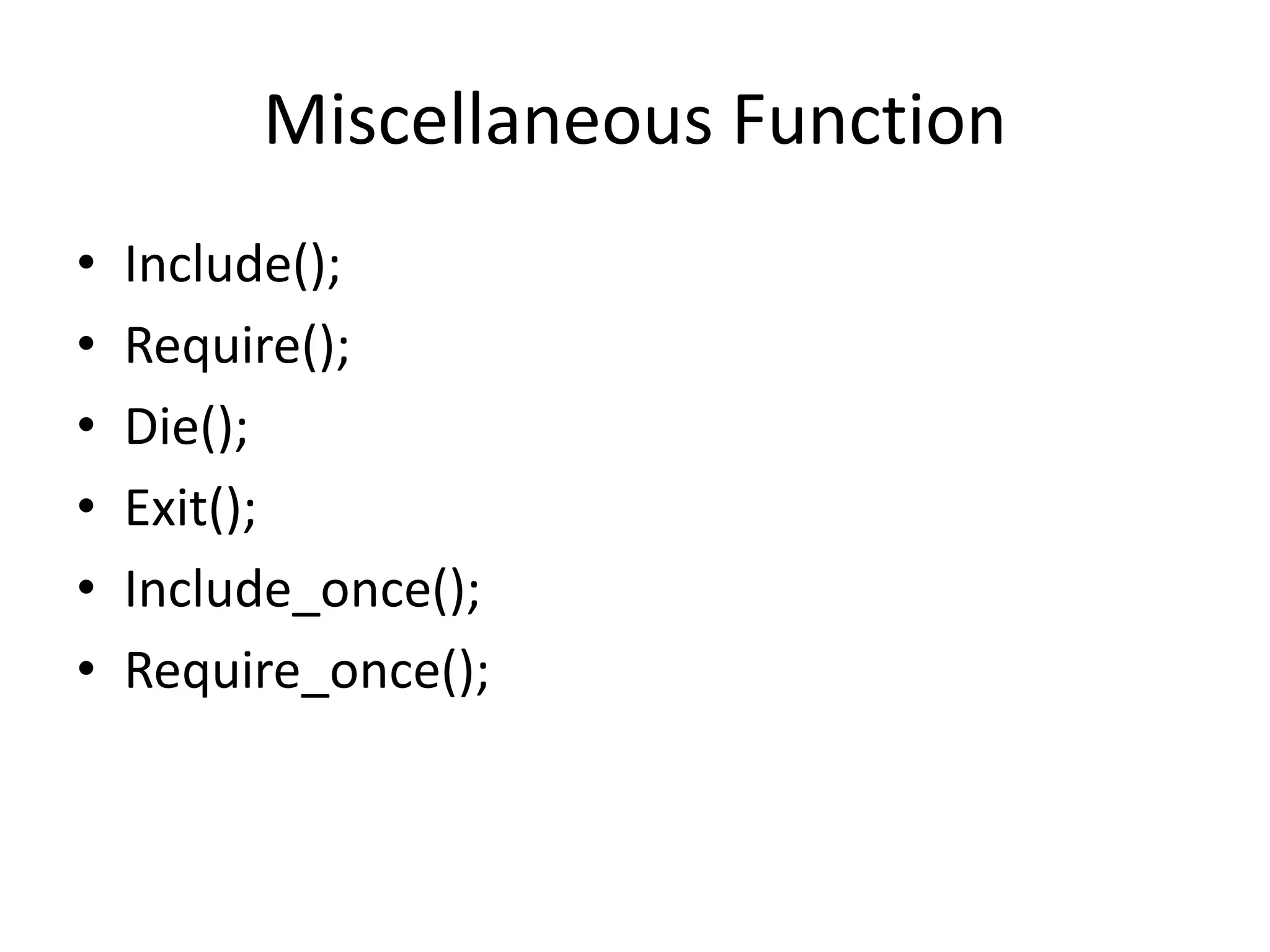 Miscellaneous Function
• Include();
• Require();
• Die();
• Exit();
• Include_once();
• Require_once();
 