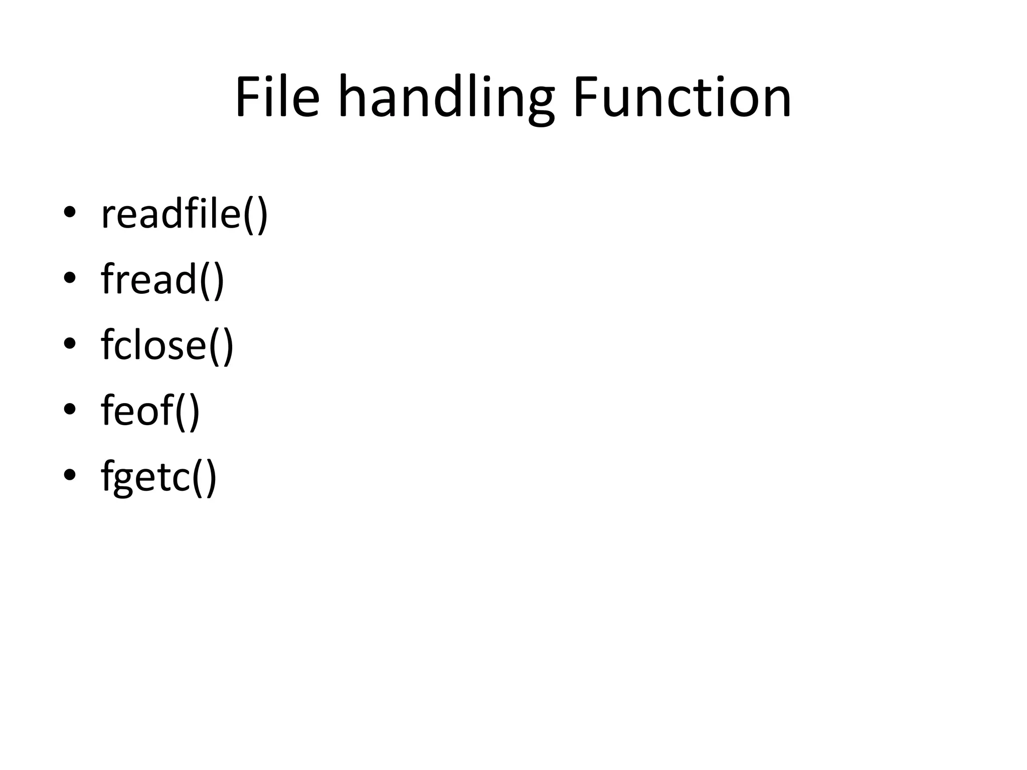 File handling Function
• readfile()
• fread()
• fclose()
• feof()
• fgetc()
 