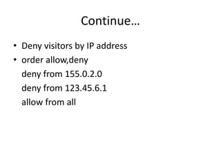 Continue…
• Deny visitors by IP address
• order allow,deny
deny from 155.0.2.0
deny from 123.45.6.1
allow from all
 