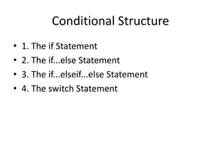 Conditional Structure
• 1. The if Statement
• 2. The if...else Statement
• 3. The if...elseif...else Statement
• 4. The switch Statement
 