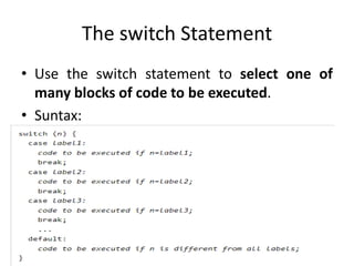 The switch Statement
• Use the switch statement to select one of
many blocks of code to be executed.
• Suntax:
 