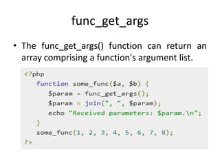 func_get_args
• The func_get_args() function can return an
array comprising a function's argument list.
 