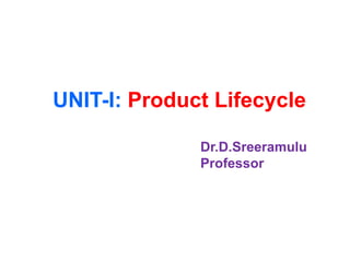 UNIT-I: Product Lifecycle
Dr.D.Sreeramulu
Professor
 