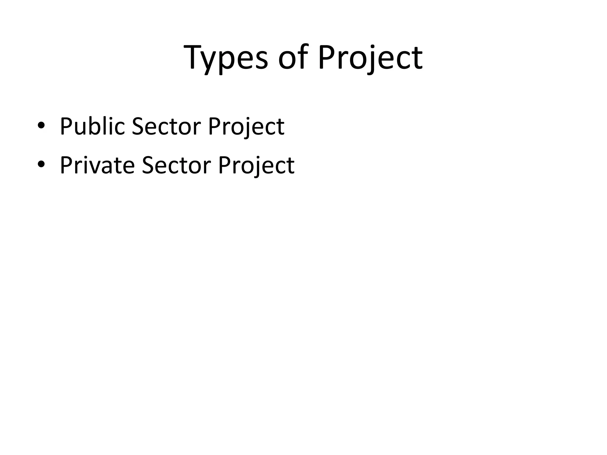 Types of Project
• Public Sector Project
• Private Sector Project
 