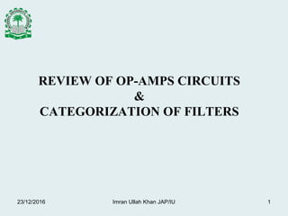REVIEW OF OP-AMPS CIRCUITS
&
CATEGORIZATION OF FILTERS
23/12/2016 Imran Ullah Khan JAP/IU 1
 