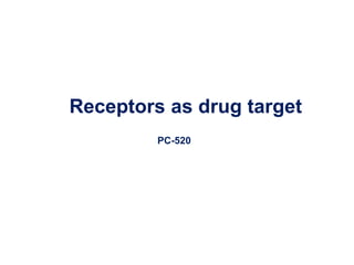 Receptors as drug target
PC-520
 