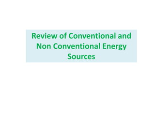 Review of Conventional and
Non Conventional Energy
Sources
 