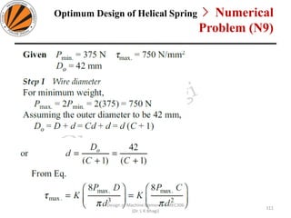 Optimum Design of Helical Spring > Numerical
Problem (N9)
Design of Machine Elements II MEC306
(Dr. L K Bhagi)
111
 