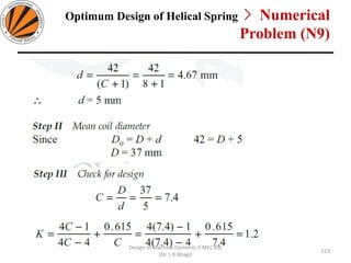 Optimum Design of Helical Spring > Numerical
Problem (N9)
Design of Machine Elements II MEC306
(Dr. L K Bhagi)
113
 
