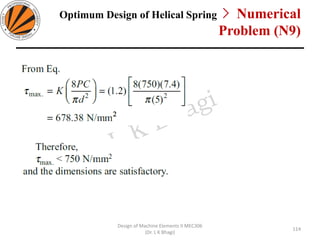 Optimum Design of Helical Spring > Numerical
Problem (N9)
Design of Machine Elements II MEC306
(Dr. L K Bhagi)
114
 