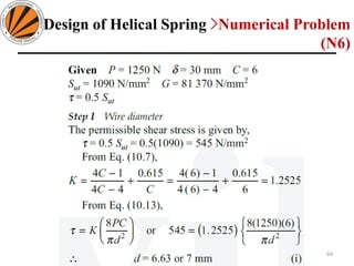 64
Design of Machine Elements II MEC306
(Dr. L K Bhagi)
Design of Helical Spring >Numerical Problem
(N6)
 