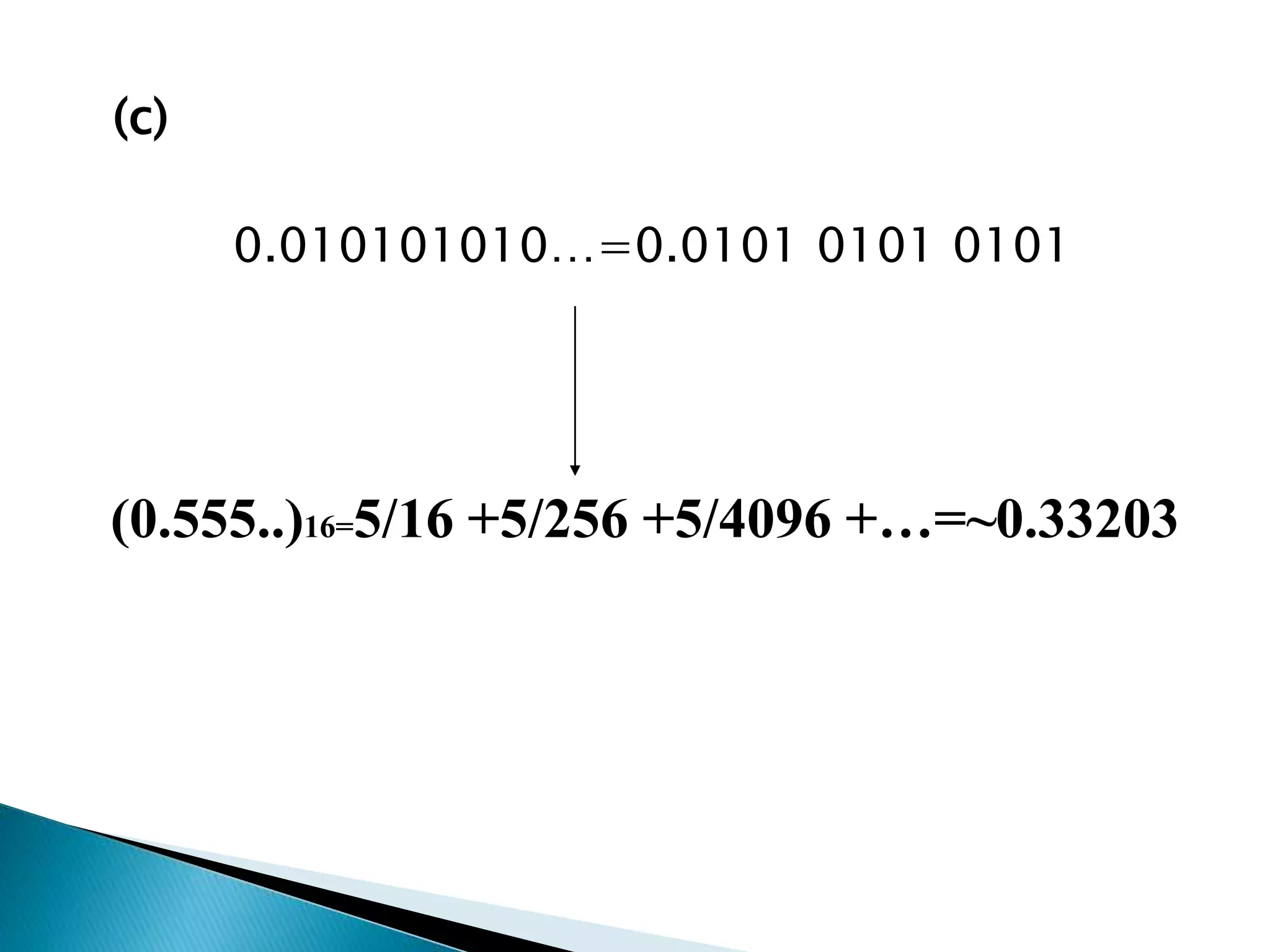 (c) 
0.010101010…=0.0101 0101 0101 
(0.555..)16=5/16 +5/256 +5/4096 +…=~0.33203 
 