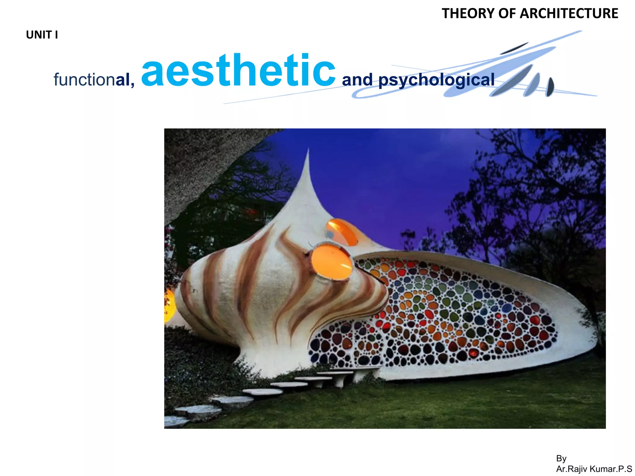 By
Ar.Rajiv Kumar.P.S
THEORY OF ARCHITECTURE
UNIT I
functional, aestheticand psychological
 
