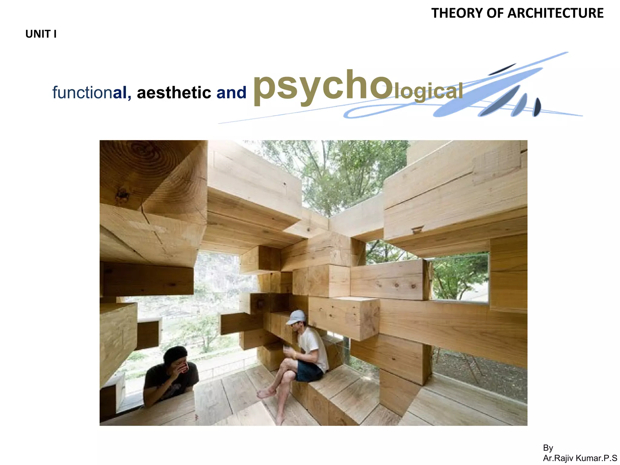 By
Ar.Rajiv Kumar.P.S
THEORY OF ARCHITECTURE
UNIT I
functional, aesthetic and psychological
 