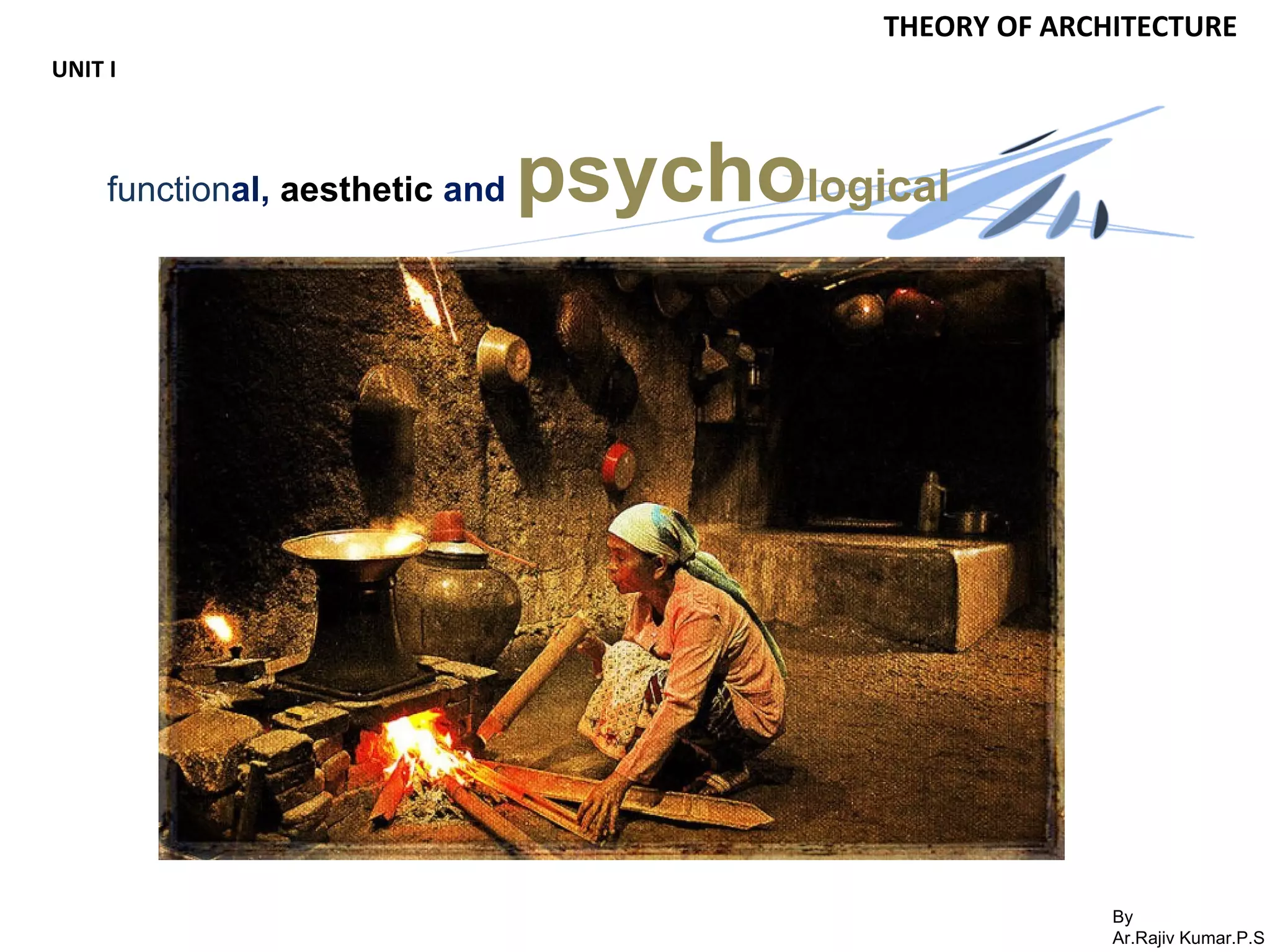 By
Ar.Rajiv Kumar.P.S
THEORY OF ARCHITECTURE
UNIT I
functional, aesthetic and psychological
 