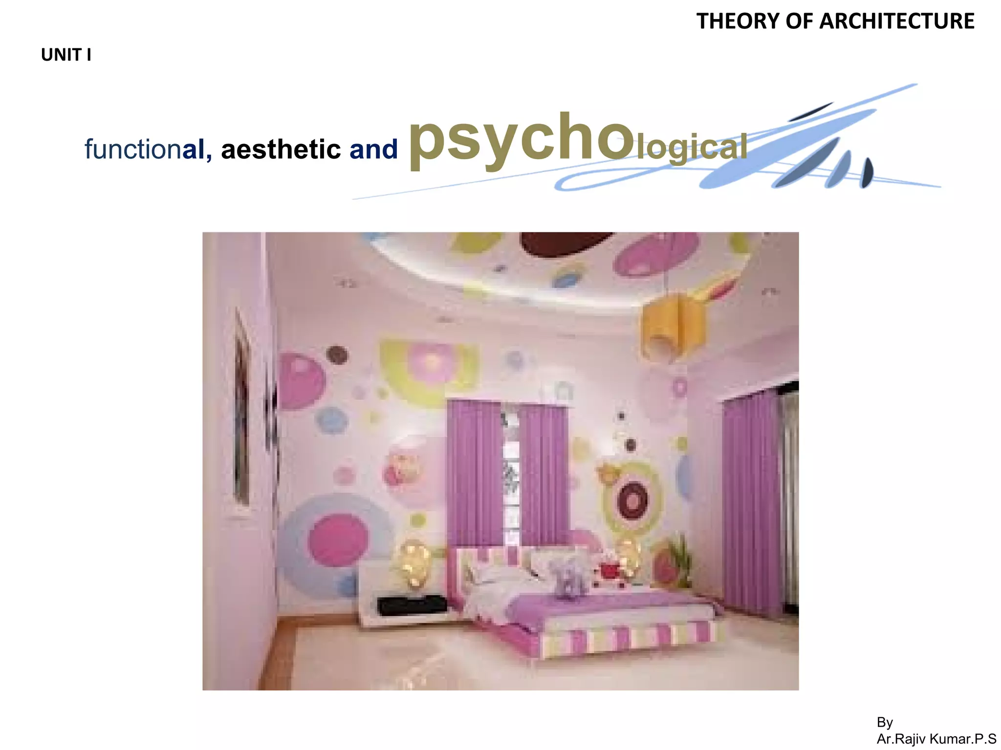 By
Ar.Rajiv Kumar.P.S
THEORY OF ARCHITECTURE
UNIT I
functional, aesthetic and psychological
 