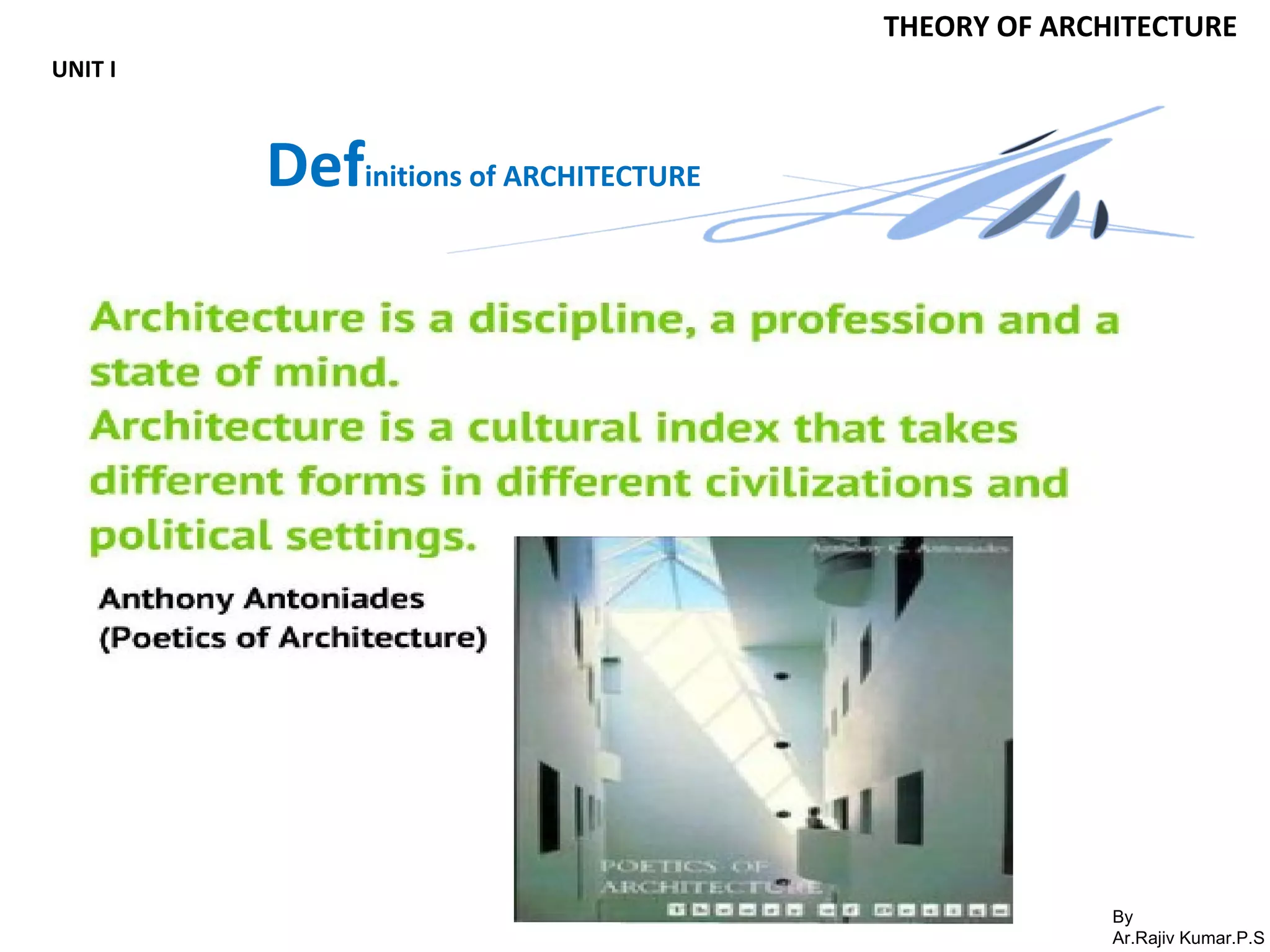 By
Ar.Rajiv Kumar.P.S
THEORY OF ARCHITECTURE
UNIT I
Definitions of ARCHITECTURE
 