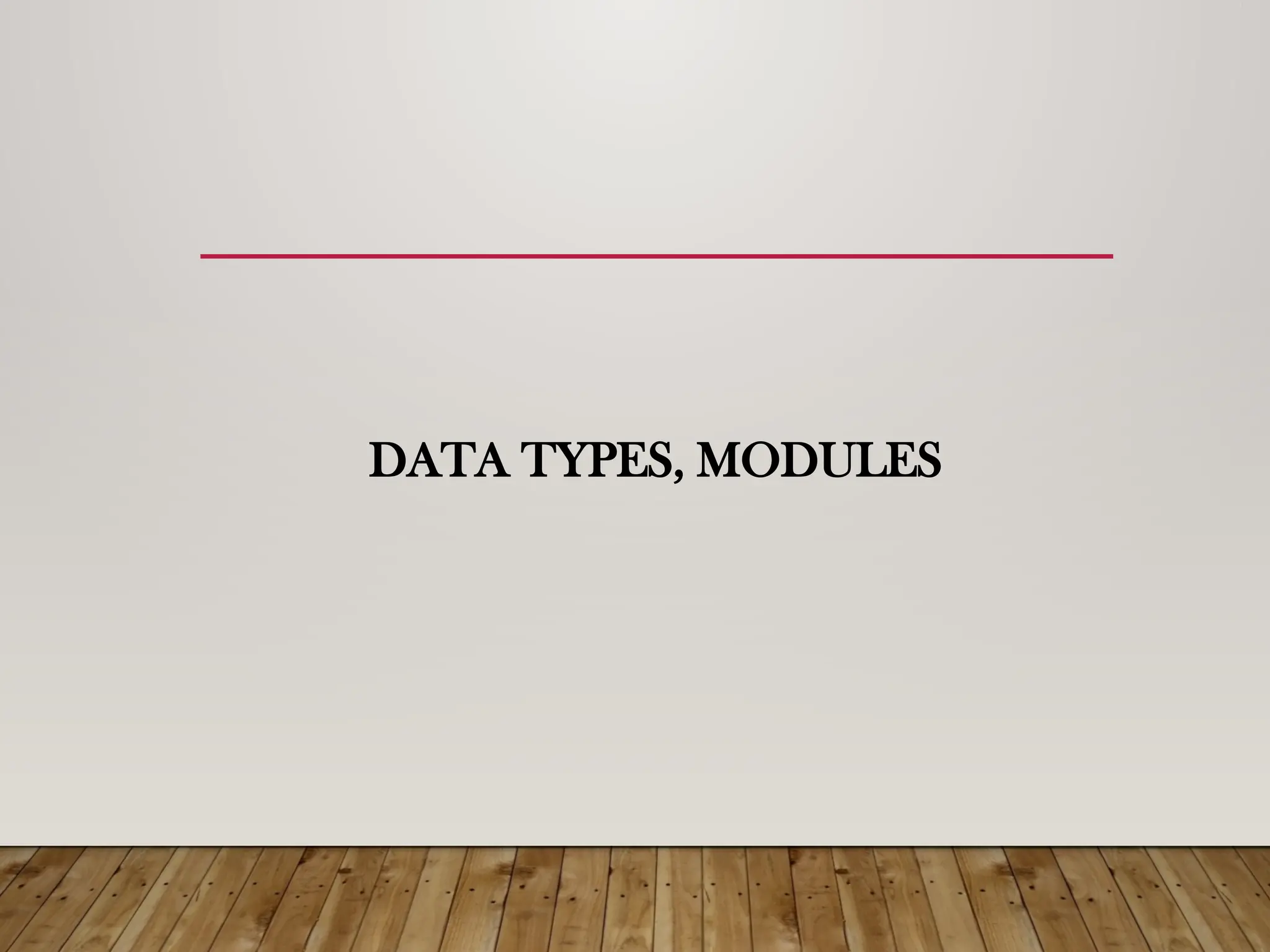 DATA TYPES, MODULES
 