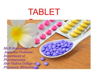 TABLET
S
Mr.B.Brahmaiah
Assistant Professor
Department of
Pharmaceutics
Shri Vishnu College of
Pharmacy, Bhimavaram
 