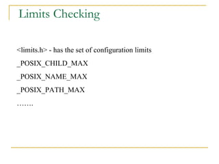 Limits Checking <limits.h> - has the set of configuration limits _POSIX_CHILD_MAX _POSIX_NAME_MAX _POSIX_PATH_MAX …… . 