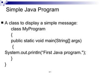 Simple Java Program A class to display a simple message: class MyProgram  { public static void main(String[] args)   { System.out.println(“First Java program.&quot;); } } 