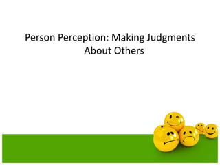 Person Perception: Making Judgments
About Others
 
