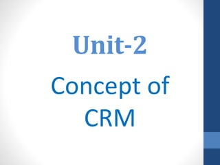 Unit-2
Concept of
CRM
 