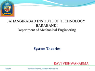 JAHANGIRABAD INSTIUTE OF TECHNOLOGY
BARABANKI
Department of Mechanical Engineering
System Theories
RAVI VISHWAKARMA
10/06/17 Ravi Vishwakarma ,Assistant Professor JIT 1
 
