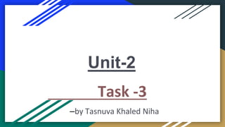 Unit-2
Task -3
–by Tasnuva Khaled Niha
 