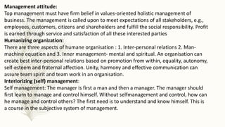 Management attitude:
Top management must have firm belief in values-oriented holistic management of
business. The manageme...