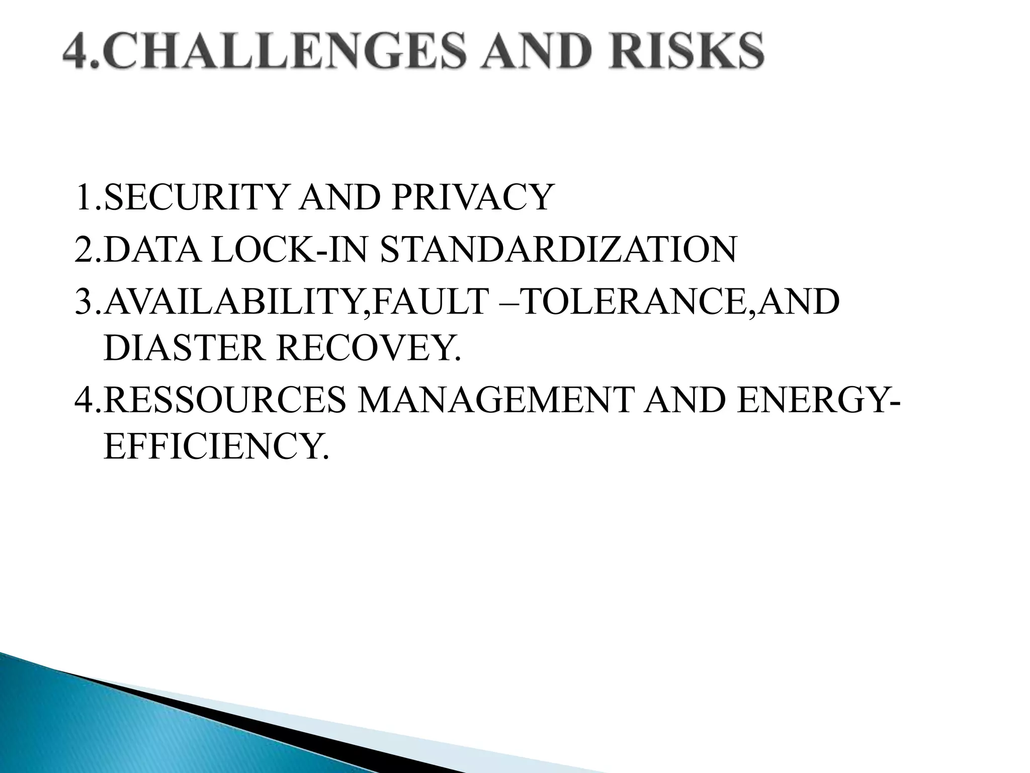 1.SECURITY AND PRIVACY
2.DATA LOCK-IN STANDARDIZATION
3.AVAILABILITY,FAULT –TOLERANCE,AND
DIASTER RECOVEY.
4.RESSOURCES MANAGEMENT AND ENERGY-
EFFICIENCY.
 