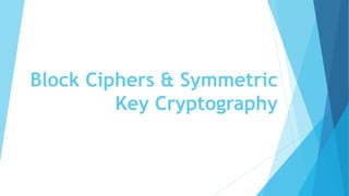 Block Ciphers & Symmetric
Key Cryptography
 